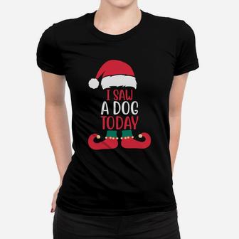 I Saw A Dog Today Christmas Elf Good News Xmas Dog Lover Women T-shirt | Crazezy UK