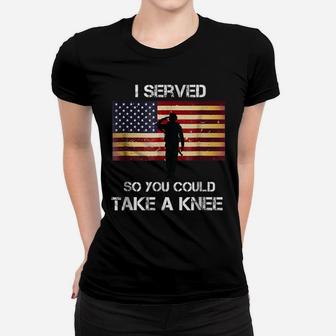 I Served So You Could Take A Knee Military Veteran Shirt Women T-shirt | Crazezy