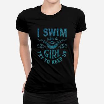I Swim Like A Girl Try To Keep Up Women T-shirt | Crazezy UK