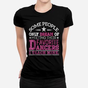 I Teach My Favorite Dancers - Dance Teacher T-Shirt Women T-shirt | Crazezy