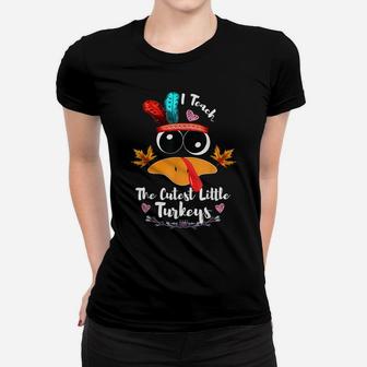 I Teach The Cutest Little Turkeys Funny Thanksgiving Teacher Women T-shirt | Crazezy DE