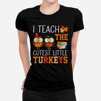 I Teach The Cutest Little Turkeys Thanksgiving Teacher Funny Women T-shirt | Crazezy