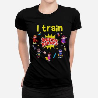 I Train Super Heroes Kids Teachers Superheroes Teaching Women T-shirt | Crazezy DE