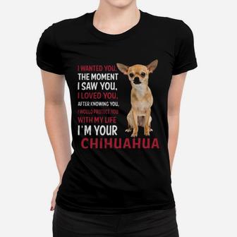 I Wanted You The Moment I'm Your Chihuahua Women T-shirt - Monsterry AU