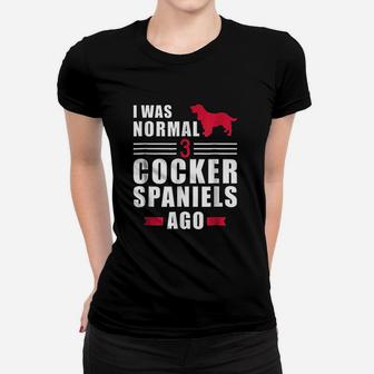 I Was Normal 3 Cocker Spaniels Ago Women T-shirt | Crazezy DE