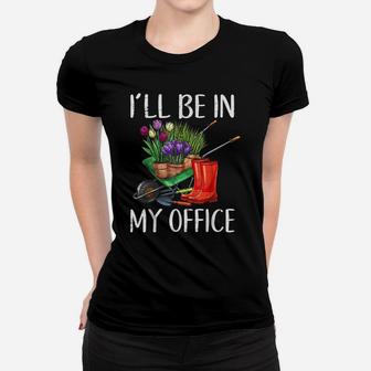 I Will Be In My Office Gardener Costumes For Gardening Lover Women T-shirt | Crazezy CA