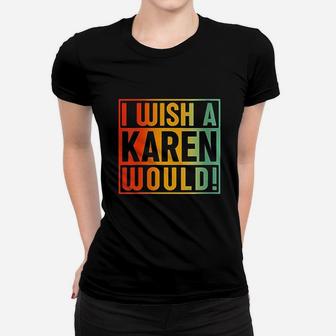 I Wish A Karen Would Women T-shirt | Crazezy AU