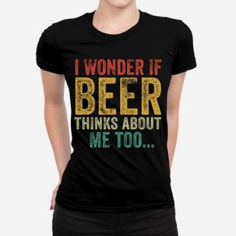 I Wonder If Beer Thinks About Me Too Drinking Vintage Retro Women T-shirt | Crazezy
