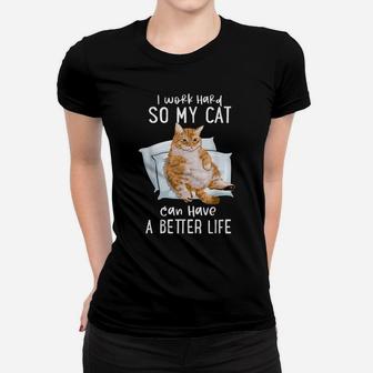 I Work Hard So My Cat Can Have A Better Life Cat Lover Gift Women T-shirt | Crazezy