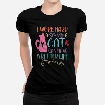 I Work Hard So My Cat Can Have A Better Life Funny Cat Mom Women T-shirt | Crazezy CA