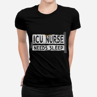 Icu Nurse Funny Needs Sleep Shirt Women T-shirt | Crazezy