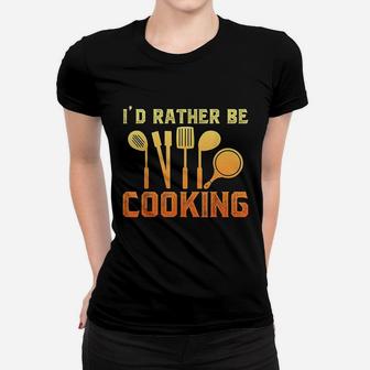Id Rather Be Cooking Women T-shirt | Crazezy CA