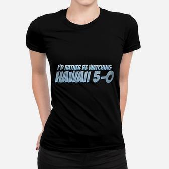Id Rather Be Watching Hawaii Women T-shirt - Thegiftio UK