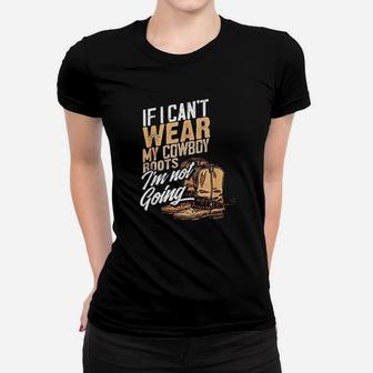 If I Cant Wear My Cowboy Boots Im Not Going Women T-shirt | Crazezy AU