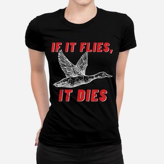 If It Flies It Dies - Funny Duck Goose Fowl Grouse Hunting Women T-shirt | Crazezy UK