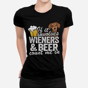 If It Involves Wieners & Beer Count Me In Doxie Dachshund Women T-shirt | Crazezy