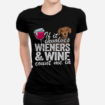 If It Involves Wieners & Wine Count Me In Doxie Dachshund Women T-shirt | Crazezy