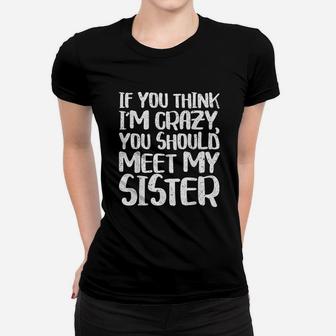 If You Think I Am Crazy You Should Meet My Sister Women T-shirt | Crazezy DE