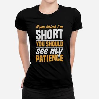 If You Think I'm Short You Should See My Patience Women T-shirt | Crazezy UK