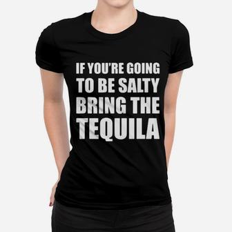 If You're Going To Be Salty Bring The Tequila Women T-shirt - Monsterry
