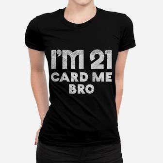 Im 21 Card Me Bro Funny Legal 21 Year Old 21St Birthday Gift Women T-shirt | Crazezy AU