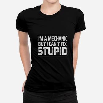 Im A Mechanic But I Cant Fix Stupid Women T-shirt | Crazezy