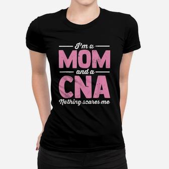I'm A Mom And A Cna Nothing Scares Me Nurse Mom Women T-shirt | Crazezy AU
