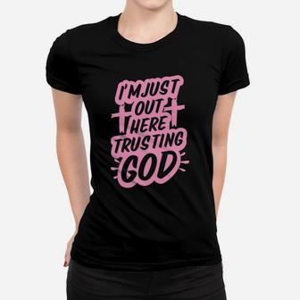 I'm Just Out Here Trusting God Funny Christian Gift Pink Women T-shirt | Crazezy UK