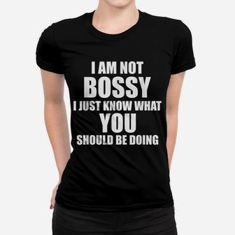 I'm Not Bossy - I Just Know What You Should Be Doing Funny Women T-shirt | Crazezy