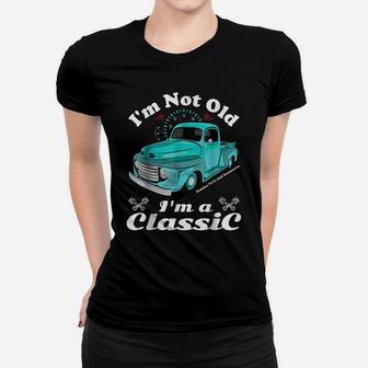 I'm Not Old I'm A Classic Vintage Car Truck Birthday Women T-shirt | Crazezy DE