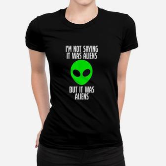 Im Not Saying It Was Aliens But It Was Aliens Funny Ufo Women T-shirt | Crazezy