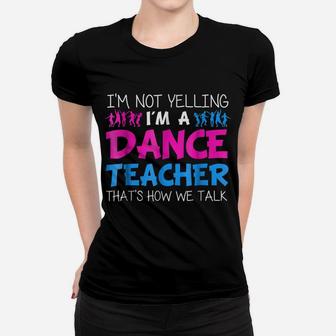 I'm Not Yelling I'm A Dance Teacher T-Shirt Women T-shirt | Crazezy