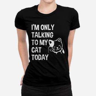 I'm Only Talking To My Cat Today Funny Cat Lovers Gift Women T-shirt | Crazezy