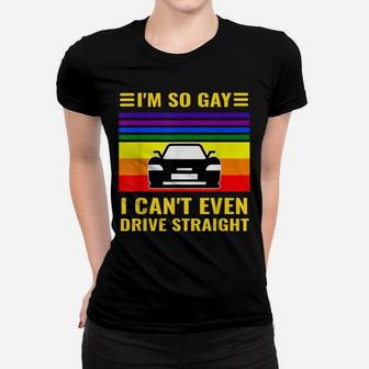 I'm So Gay I Can't Even Drive Straight Funny Lgbt Gay Pride Women T-shirt | Crazezy UK