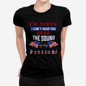 I'm Sorry I Cant Hear You Over The Sound Of Me Freedom Women T-shirt - Monsterry DE