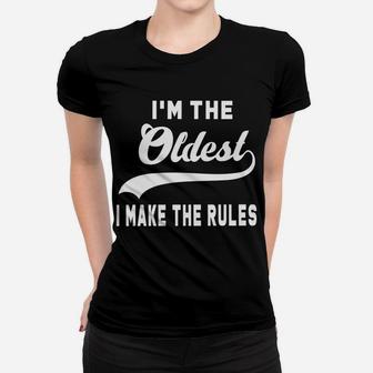 I'm The Oldest I Make The Rules Women T-shirt | Crazezy