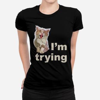 I'm Trying - Tired Kitten Cute And Funny Women T-shirt | Crazezy