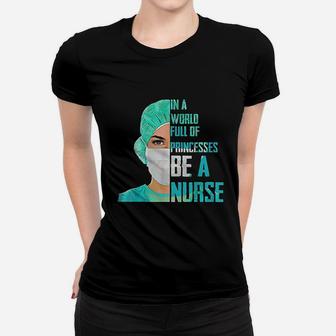 In A World Full Of Princesses Be A Nurse Women T-shirt | Crazezy UK
