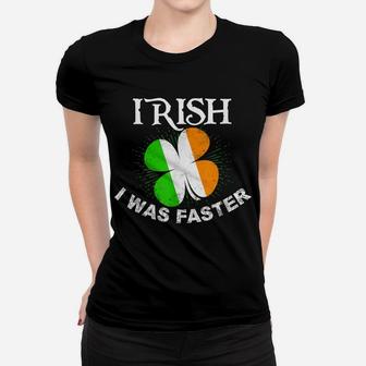 Irish I Was Faster Saint Patrick Day Gift Women T-shirt | Crazezy