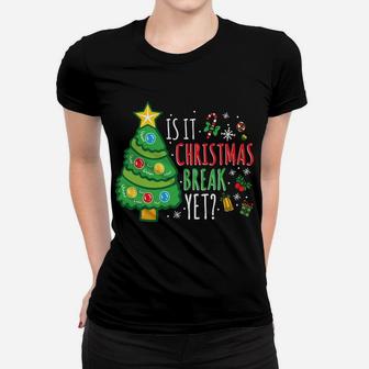 Is It Christmas Break Yet Funny Student Teacher Xmas Gift Sweatshirt Women T-shirt | Crazezy