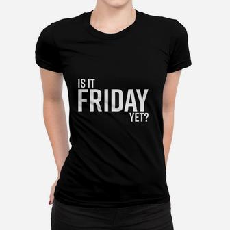 Is It Friday Yet Work Weekend Party Graphic Women T-shirt | Crazezy