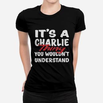It Is A Charlie Thing You Would Not Understand Women T-shirt | Crazezy
