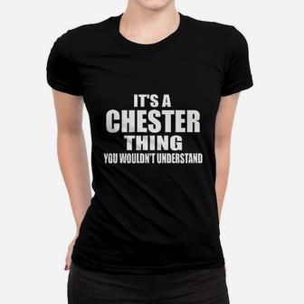 It Is A Chester Thing You Wouldnt Understand Women T-shirt | Crazezy