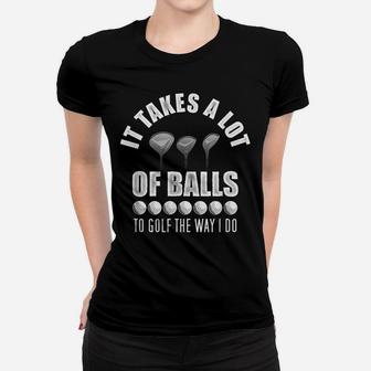 It Takes A Lot Of Balls To Golf The Way I Do - Funny Golfing Women T-shirt | Crazezy