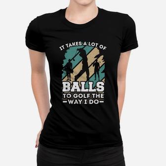 It Takes A Lot Of Balls To Golf The Way I Do - Golf Women T-shirt | Crazezy