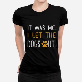 It Was Me I Let The Dogs Out Women T-shirt | Crazezy DE
