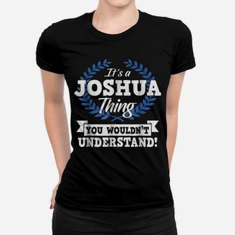It's A Joshua Thing You Wouldn't Understand Name Shirt Women T-shirt | Crazezy