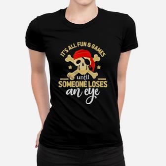 It's All Fun & Games Until Someone Loses An Eye Pirate Women T-shirt - Monsterry AU