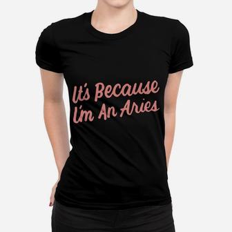It's Because I'm An Aries Horoscope Gifts Men Women Kids Women T-shirt | Crazezy
