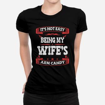 It's Not Easy Being My Wife's Arm Candy Funny Husband Wife Women T-shirt | Crazezy AU